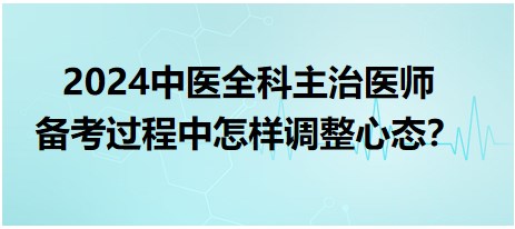 2024中医全科主治医师考试备考过程中怎样调整心态？