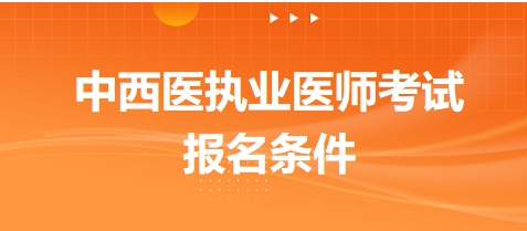 中西医执业医师考试报名条件