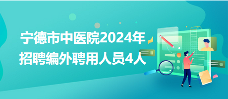 宁德市中医院2024年招聘编外聘用人员4人