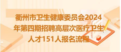 衢州市卫生健康委员会2024年第四期招聘高层次医疗卫生人才151人报名流程