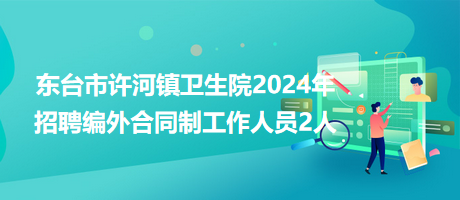 东台市许河镇卫生院2024年招聘编外合同制工作人员2人