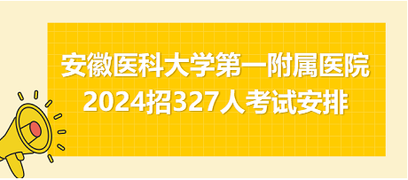 安徽医科大学第一附属医院2024招327人考试安排