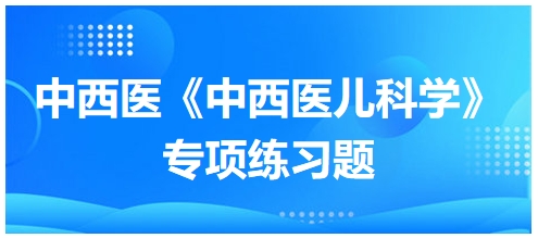 中西医医师《中西医儿科学》专项练习题14