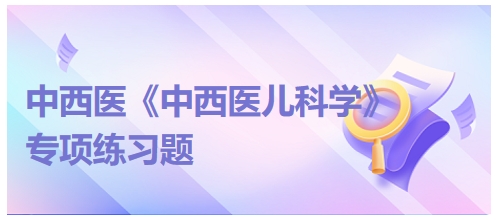 中西医医师《中西医儿科学》专项练习题16