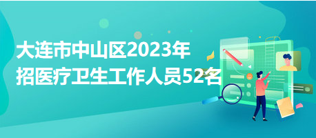 大连市中山区2023年招医疗卫生工作人员52名