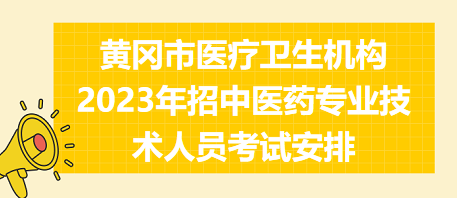 黄冈市医疗卫生机构2023年招中医药专业技术人员考试安排